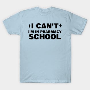 I CAN'T, I'M IN PHARMACY SCHOOL T-Shirt